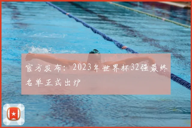 官方发布：2023年世界杯32强最终名单正式出炉
