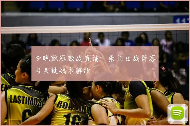 今晚欧冠激战直播：豪门出战阵容与关键战术解读