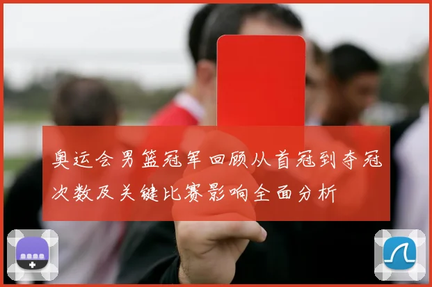 奥运会男篮冠军回顾从首冠到夺冠次数及关键比赛影响全面分析