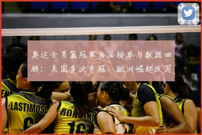 奥运会男篮冠军历届榜单与数据回顾：美国多次夺冠、欧洲崛起改写竞争形势